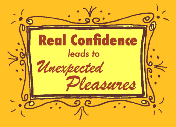 Real confidence leads to unexpected pleasures